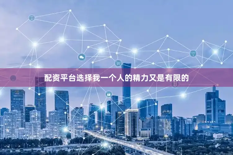 配资平台选择我一个人的精力又是有限的