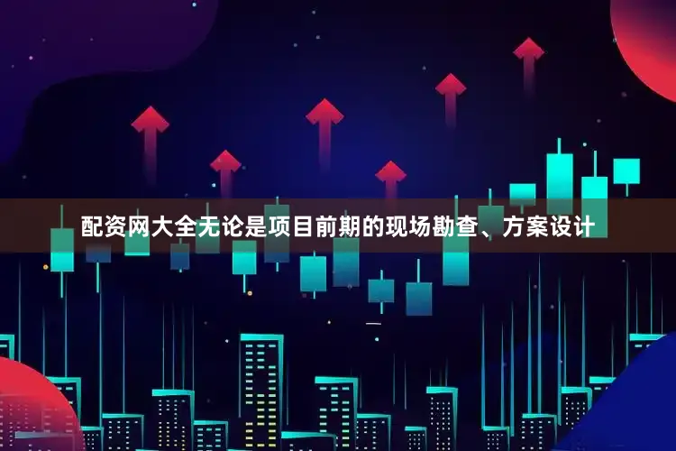 配资网大全无论是项目前期的现场勘查、方案设计