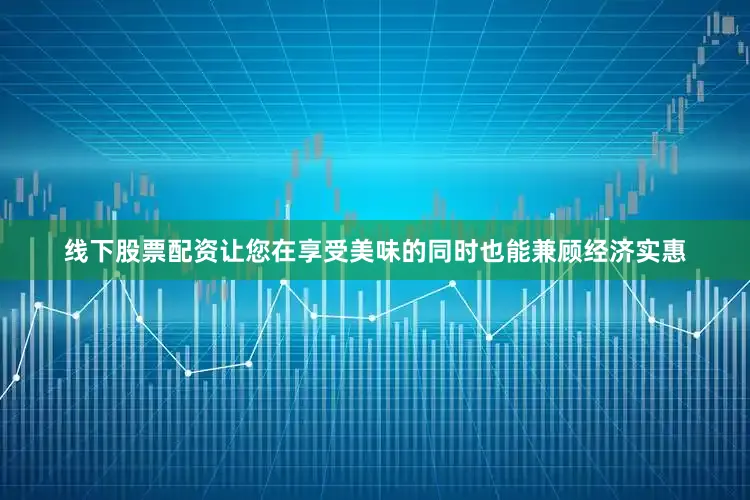线下股票配资让您在享受美味的同时也能兼顾经济实惠